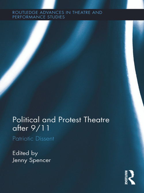 Political and Protest Theatre after 9/11 (Patriotic Dissent) by Jenny Spencer, 9780415745703
