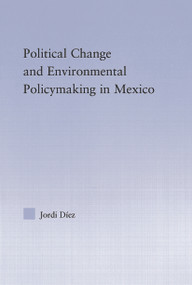 Political Change and Environmental Policymaking in Mexico by Jordi Diez, 9780415650908