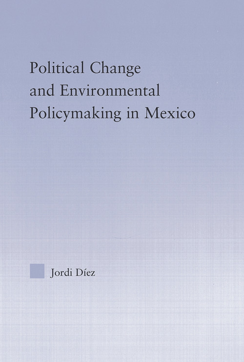 Political Change and Environmental Policymaking in Mexico by Jordi Diez, 9780415650908