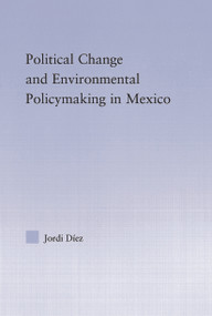 Political Change and Environmental Policymaking in Mexico by Jordi Diez, 9780415650908
