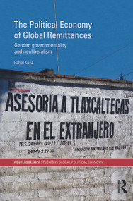 The Political Economy of Global Remittances (Gender, Governmentality and Neoliberalism) by Rahel Kunz, 9780415747660