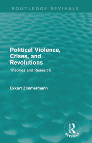 Political Violence, Crises and Revolutions (Routledge Revivals) (Theories and Research) by Ekkart Zimmermann, 9780415687973