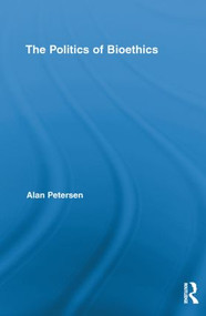 The Politics of Bioethics by Alan Petersen, 9780415851398