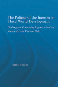 The Politics of the Internet in Third World Development (Challenges in Contrasting Regimes with Case Studies of Costa Rica and Cuba) - 9780415650977 by Bert Hoffmann, 9780415650977