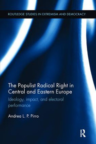 The Populist Radical Right in Central and Eastern Europe (Ideology, impact, and electoral performance) by Andrea Pirro, 9780415791205