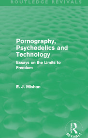 Pornography, Psychedelics and Technology (Routledge Revivals) (Essays on the Limits to Freedom) by E. Mishan, 9780415691857