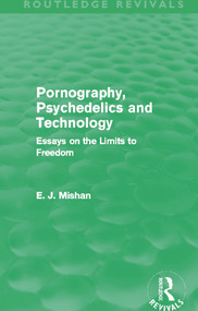 Pornography, Psychedelics and Technology (Routledge Revivals) (Essays on the Limits to Freedom) by E. Mishan, 9780415691857