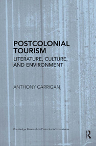 Postcolonial Tourism (Literature, Culture, and Environment) by Anthony Carrigan, 9780415810999