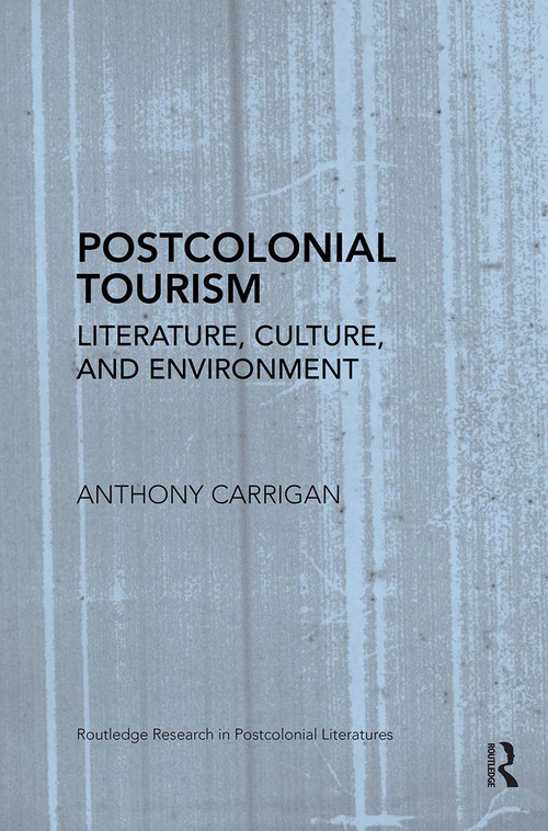 Postcolonial Tourism (Literature, Culture, and Environment) by Anthony Carrigan, 9780415810999
