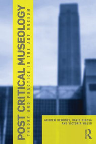 Post Critical Museology (Theory and Practice in the Art Museum) by Andrew Dewdney, David Dibosa, Victoria Walsh, 9780415606011
