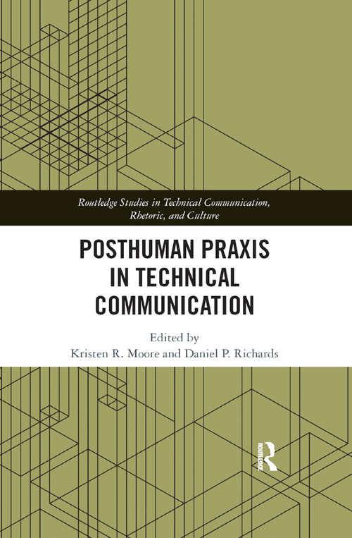 Posthuman Praxis in Technical Communication by Kristen R. Moore, Daniel P. Richards, 9780367892609