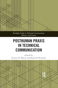 Posthuman Praxis in Technical Communication by Kristen R. Moore, Daniel P. Richards, 9780367892609