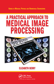 A Practical Approach to Medical Image Processing by Elizabeth Berry, 9780367452841