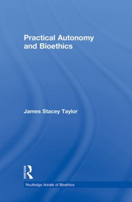 Practical Autonomy and Bioethics by James Stacey Taylor, 9780415890564