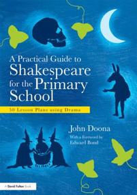 A Practical Guide to Shakespeare for the Primary School (50 Lesson Plans using Drama) - 9780415610421 by John Doona, 9780415610421