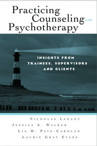 Practicing Counseling and Psychotherapy (Insights from Trainees, Supervisors and Clients) by Nicholas Ladany, Jessica A. Walker, Lia M. Pate-Carolan, Laurie Gray Evans, 9780415957397