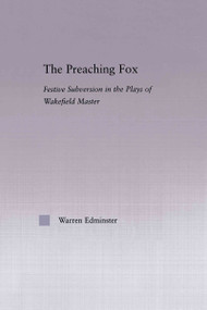 The Preaching Fox (Elements of Festive Subversion in the Plays of the Wakefield Master) by Warren E. Edminster, 9780415762748