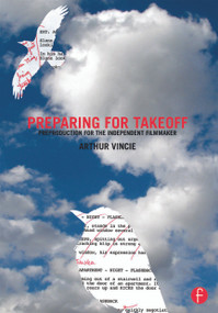 Preparing For Takeoff (Preproduction for the Independent Filmmaker) by Arthur Vincie, 9780415661683