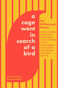A Cage Went in Search of a Bird (Ten Kafkaesque Stories) by Tommy Orange, Ali Smith, Naomi Alderman, Elif Batuman, Helen Oyeyemi, 9781646222636