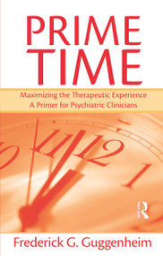 Prime Time (Maximizing the Therapeutic Experience -- A Primer for Psychiatric Clinicians) - 9780415801096 by Frederick G. Guggenheim, 9780415801096