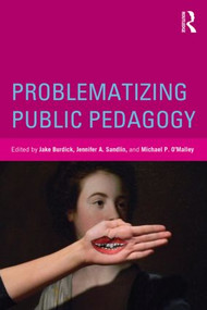 Problematizing Public Pedagogy by Jake Burdick, Jennifer A. Sandlin, Michael P. O'Malley, 9780415534833