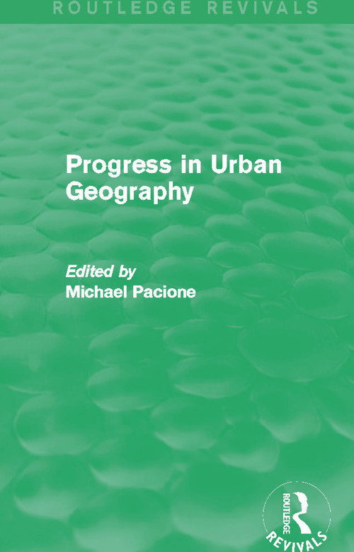 Progress in Urban Geography (Routledge Revivals) by Michael Pacione, 9780415705721