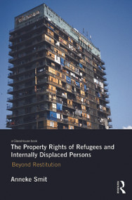 The Property Rights of Refugees and Internally Displaced Persons (Beyond Restitution) by Anneke Smit, 9780415731904