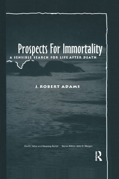Prospects for Immortality (A Sensible Search for Life after Death) by J Robert Adams, 9780415785129