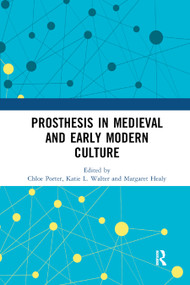 Prosthesis in Medieval and Early Modern Culture by Chloe Porter, Katie L. Walter, Margaret Healy, 9780367890971