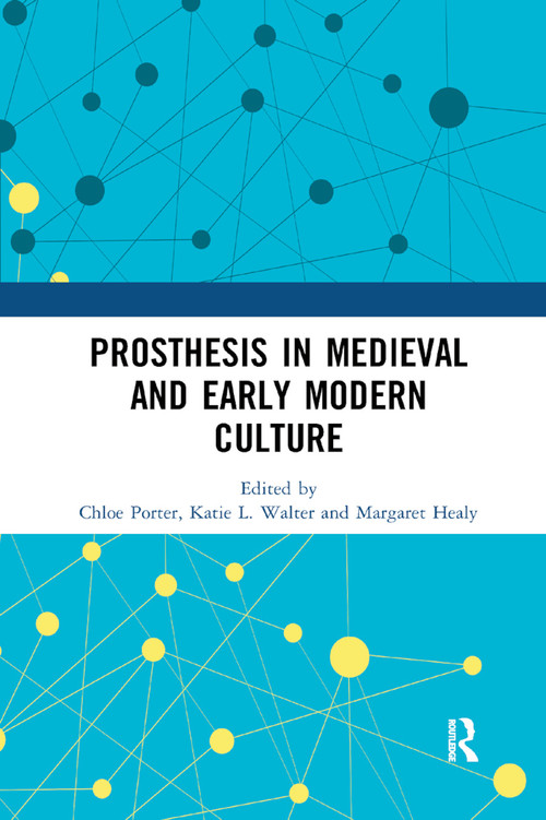 Prosthesis in Medieval and Early Modern Culture by Chloe Porter, Katie L. Walter, Margaret Healy, 9780367890971