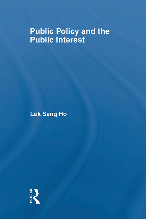 Public Policy and the Public Interest by Lok-sang Ho, 9780415702980
