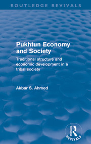 Pukhtun Economy and Society (Routledge Revivals) (Traditional Structure and Economic Development in a Tribal Society) by Akbar Ahmed, 9780415688116