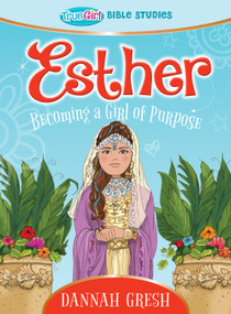 Esther (Becoming a Girl of Purpose -- True Girl Bible Study) by Dannah Gresh, 9780802422439