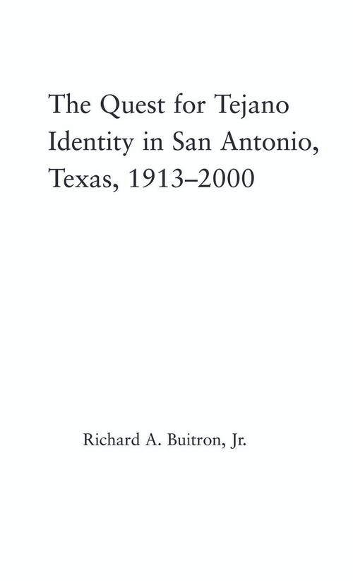 The Quest for Tejano Identity in San Antonio, Texas, 1913-2000 by Richard Buitron, 9780415651240