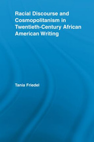 Racial Discourse and Cosmopolitanism in Twentieth-Century African American Writing - 9780415543088 by Tania Friedel, 9780415543088