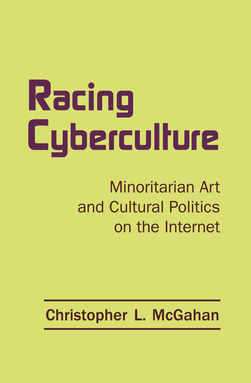 Racing Cyberculture (Minoritarian Art and Cultural Politics on the Internet) - 9780415762847 by Christopher L. McGahan, 9780415762847