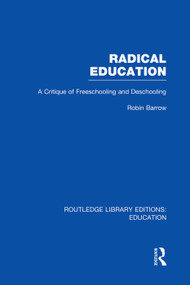 Radical Education (RLE Edu K) (A Critique of Freeschooling and Deschooling) by Robin Barrow, 9780415751186