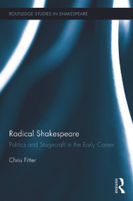 Radical Shakespeare (Politics and Stagecraft in the Early Career) by Chris Fitter, 9780415716581