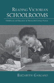 Reading Victorian Schoolrooms (Childhood and Education in Nineteenth-Century Fiction) by Elizabeth Gargano, 9780415699464