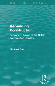 Rebuilding Construction (Routledge Revivals) (Economic Change in the British Construction Industry) by Michael Ball, 9780415739290