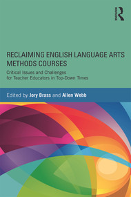 Reclaiming English Language Arts Methods Courses (Critical Issues and Challenges for Teacher Educators in Top-Down Times) by Jory Brass, Allen Webb, 9780415722674
