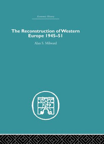 The Reconstruction of Western Europe 1945-1951 by Alan S. Milward, 9780415612876