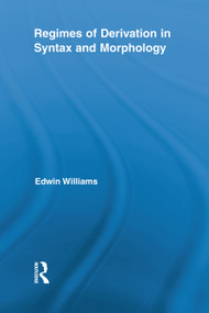 Regimes of Derivation in Syntax and Morphology by Edwin Williams, 9780415754392