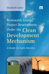Renewable Energy Project Development Under the Clean Development Mechanism (A Guide for Latin America) - 9780415849302 by Elizabeth Lokey, 9780415849302