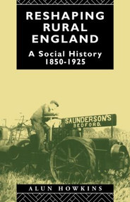 Reshaping Rural England (A Social History 1850-1925) by Alun Howkins, 9780415090667
