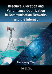 Resource Allocation and Performance Optimization in Communication Networks and the Internet by Liansheng Tan, 9780367573119