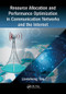 Resource Allocation and Performance Optimization in Communication Networks and the Internet by Liansheng Tan, 9780367573119