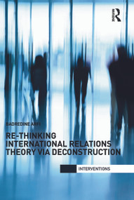 Re-Thinking International Relations Theory via Deconstruction by Badredine Arfi, 9780415713214