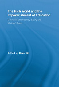 The Rich World and the Impoverishment of Education (Diminishing Democracy, Equity and Workers' Rights) by Dave Hill, 9780415507097