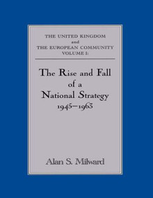 The Rise and Fall of a National Strategy (The UK and The European Community: Volume 1) by Alan S. Milward, 9780415832342